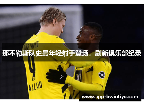 那不勒斯队史最年轻射手登场，刷新俱乐部纪录
