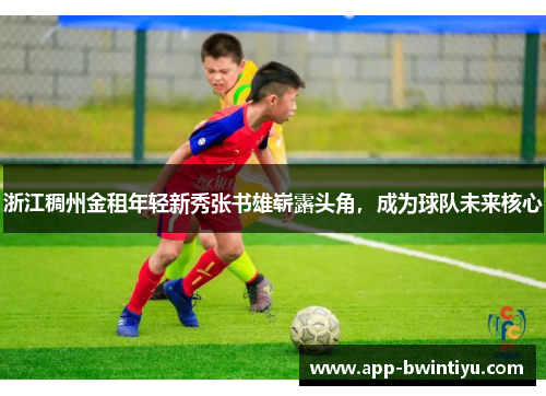 浙江稠州金租年轻新秀张书雄崭露头角，成为球队未来核心